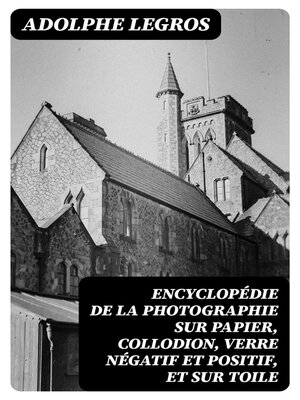 cover image of Encyclopédie de la photographie sur papier, collodion, verre négatif et positif, et sur toile